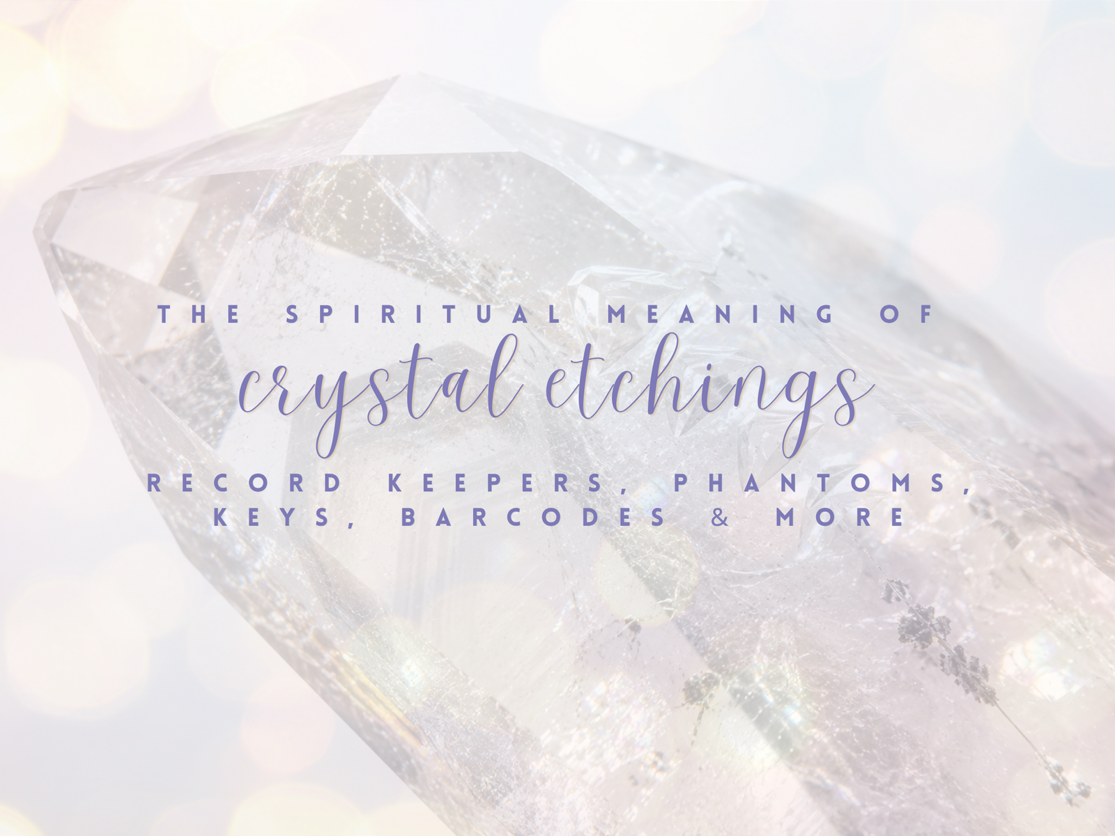 The Spiritual Meaning of Crystal Etchings: Record Keepers, Phantoms, Keys & More