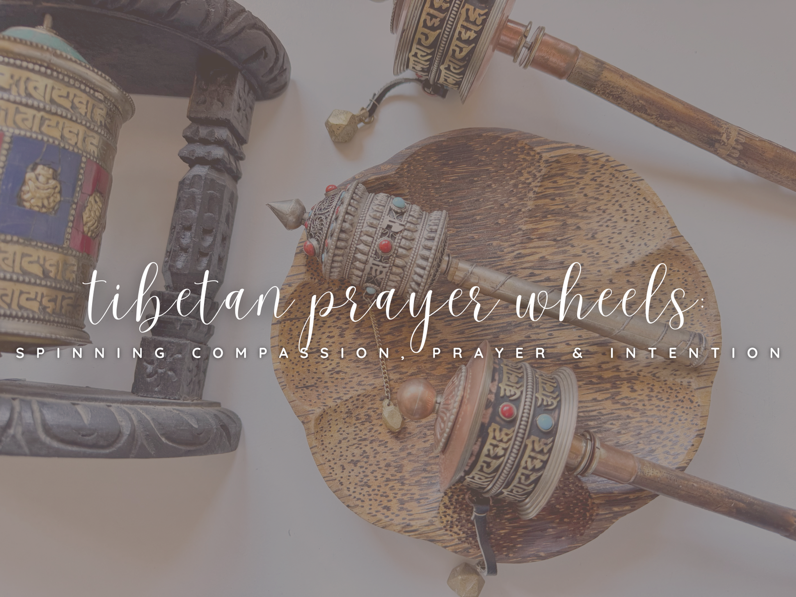 Tibetan Prayer Wheels: Spinning Compassion, Prayer, and Intention