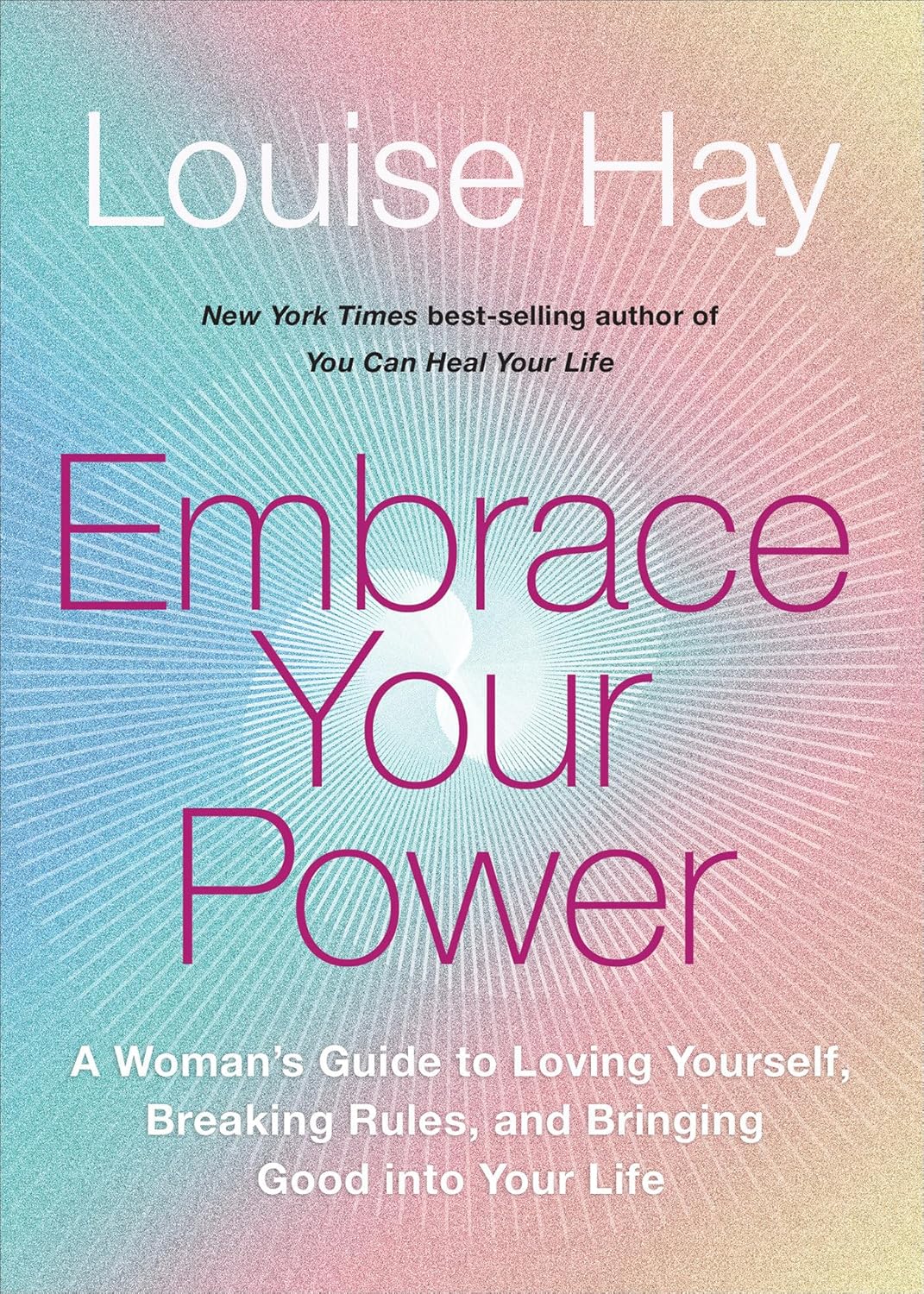 Embrace Your Power: A Woman's Guide to Loving Yourself, Breaking Rules, and Bringing Good into Your Life (Paperback) - Louise Hay