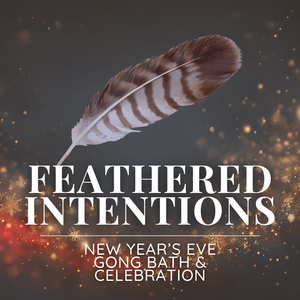 Feathered Intentions: A New Year’s Eve Gong Bath & Celebration with Laurie & Djuro - Thursday, December 31 10pm-12:15am