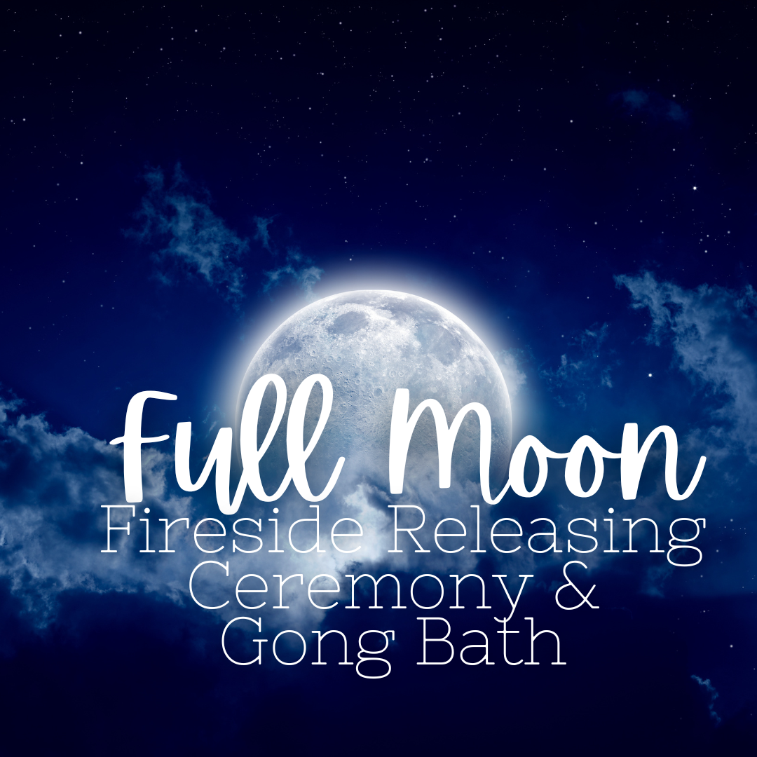 Full Moon Fireside Releasing Ceremony & Gong Bath - Friday, March 22 7-8:30pm
