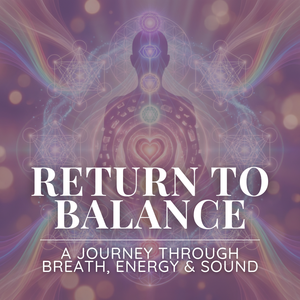 Return to Balance: A Journey through Breath, Energy, and Sound - Saturday, October 17 10am-1pm