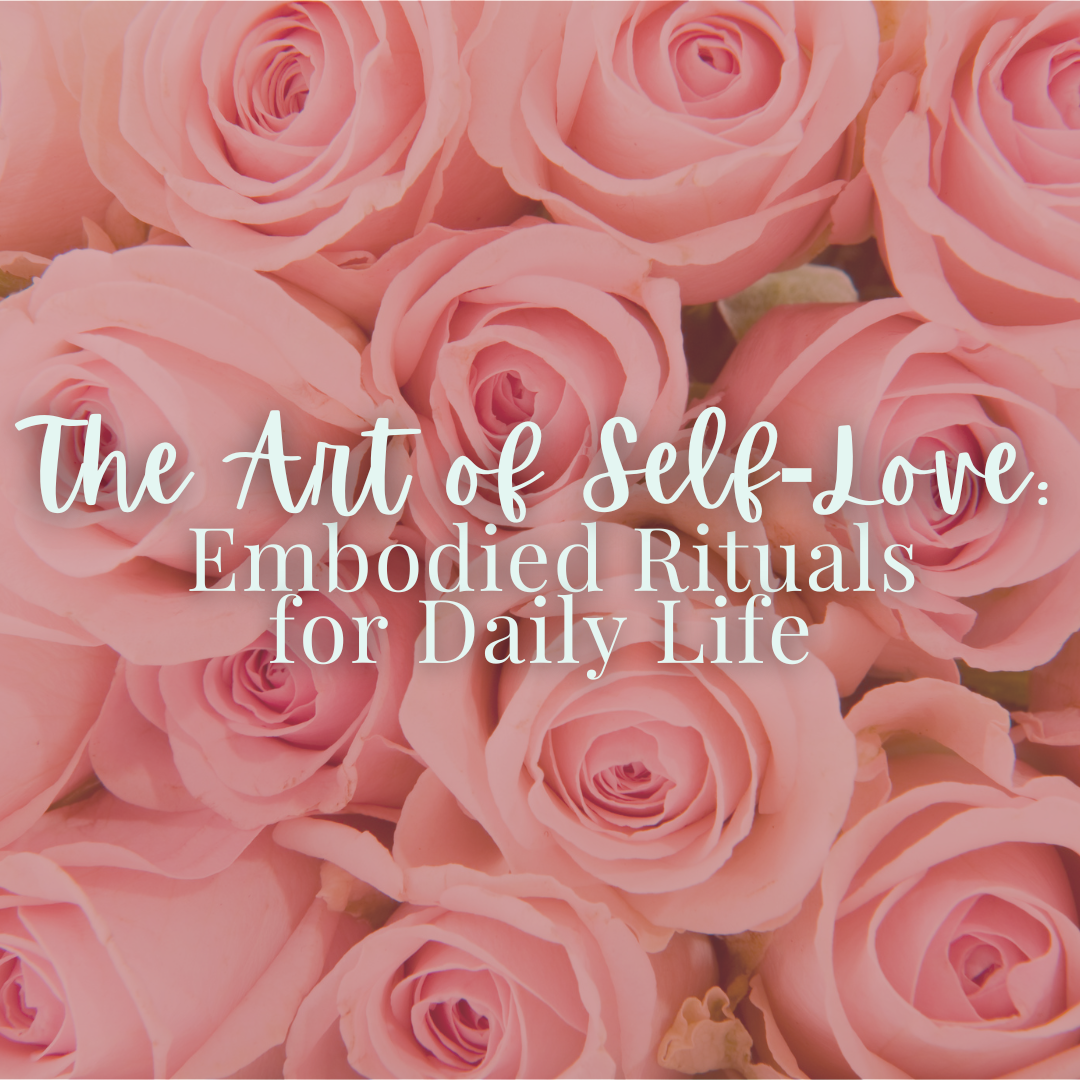 The Art of Self-Love: Embodied Rituals for Daily Life - Saturday, February 14 1pm-2:15pm