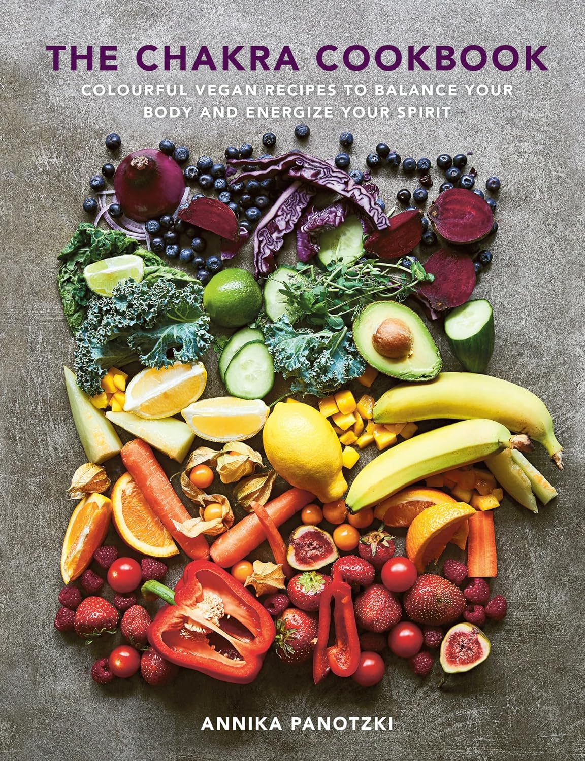 The Chakra Cookbook: Colorful vegan recipes to balance your body and energize your spirit || Annika Panotzki