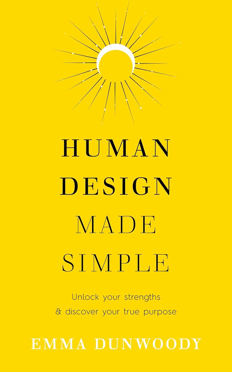 Human Design Made Simple: Unlock your strengths & discover your true purpose || Emma Dunwoody (Paperback)