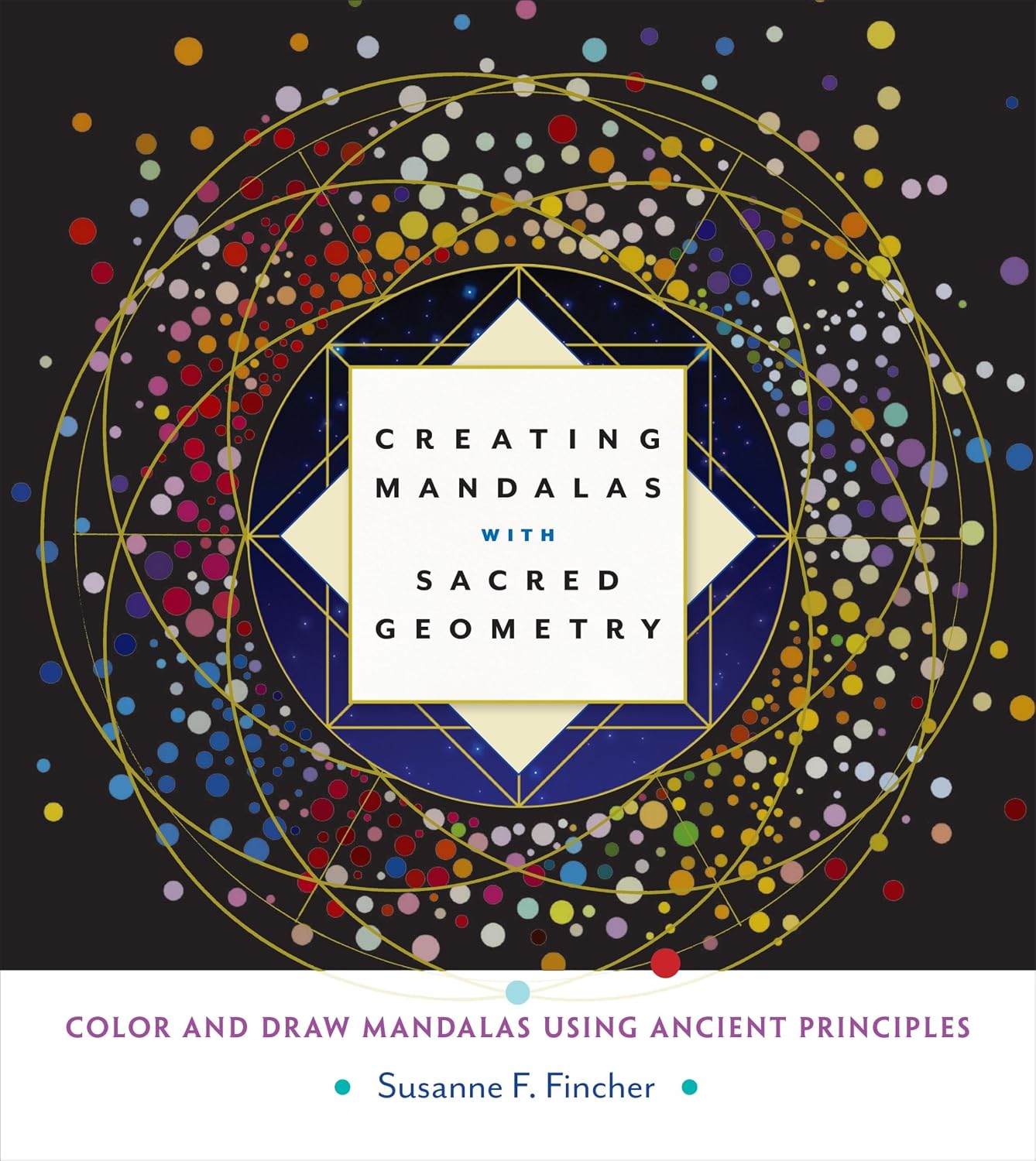 Creating Mandalas with Sacred Geometry: Color and Draw Mandalas Using Ancient Principles || Susanne F. Fincher