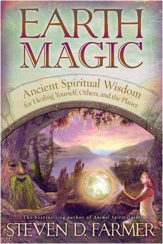 Earth Magic: Ancient Shamanic Wisdom for Healinga Yourself, Others, and the Planet || Steven D. Farmer (Paperback)