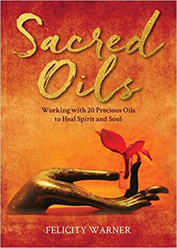 Sacred Oils: Working with 20 Precious Oils to Heal Spirit and Soul || Felicity Warner (Paperback)