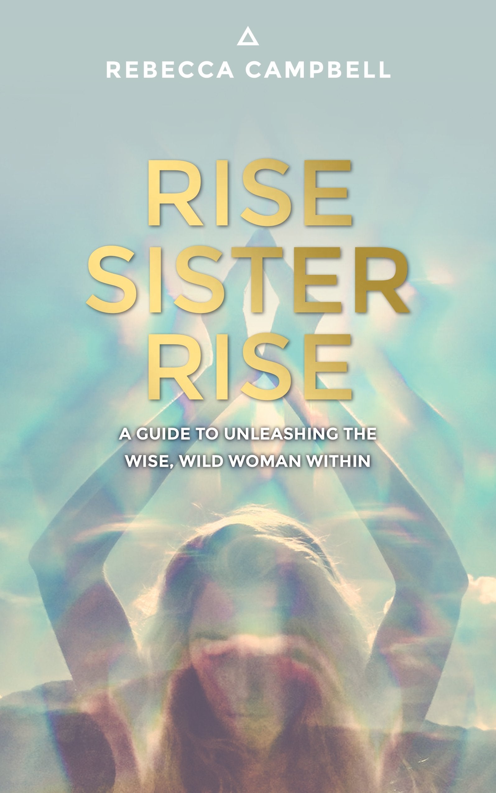 Rise Sister Rise: A Guide to Unleashing the Wise, Wild Woman Within || Rebecca Campbell (Paperback)