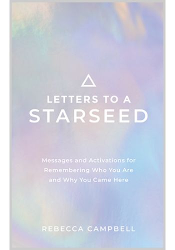 Letters to a Starseed: Messages and Activations for Remembering Who You Are and Why You Came Here || Rebecca Campbell (Paperback)